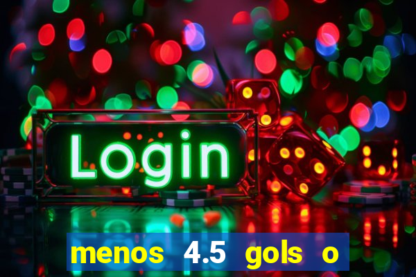 menos 4.5 gols o que significa